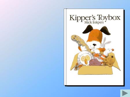 S omeone or something had been nibbling a hole in Kipper’s toybox. ‘I hope my toys are safe,’ said Kipper. He emptied them out and counted them. ‘One,