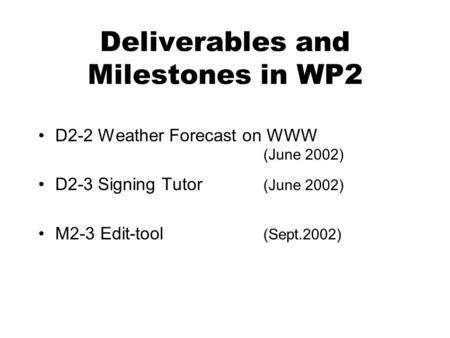 Deliverables and Milestones in WP2 D2-2 Weather Forecast on WWW (June 2002) D2-3 Signing Tutor (June 2002) M2-3 Edit-tool (Sept.2002)