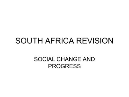 SOUTH AFRICA REVISION SOCIAL CHANGE AND PROGRESS.