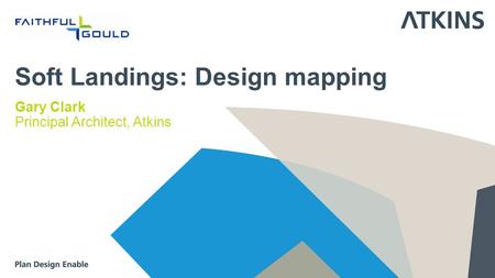 Soft Landings: Design mapping Gary Clark Principal Architect, Atkins.