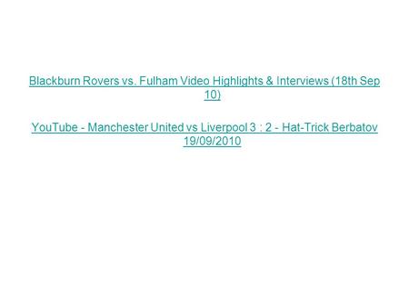 Blackburn Rovers vs. Fulham Video Highlights & Interviews (18th Sep 10) YouTube - Manchester United vs Liverpool 3 : 2 - Hat-Trick Berbatov 19/09/2010.