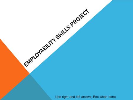 EMPLOYABILITY SKILLS PROJECT Use right and left arrows; Esc when done.