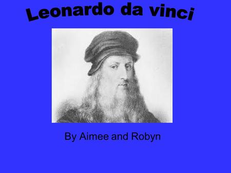 By Aimee and Robyn. Leonardo da Vinci invented the bicycle 300 years before it appeared on the road! He drew the first motorcar, helicopter, parachute,