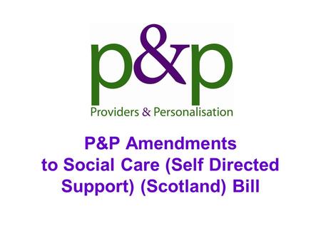 P&P Amendments to Social Care (Self Directed Support) (Scotland) Bill.