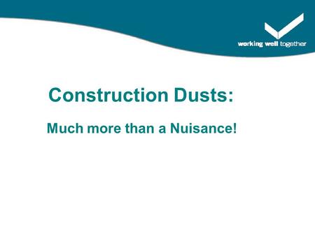 Much more than a Nuisance! Construction Dusts:. “It’s only dust you know”