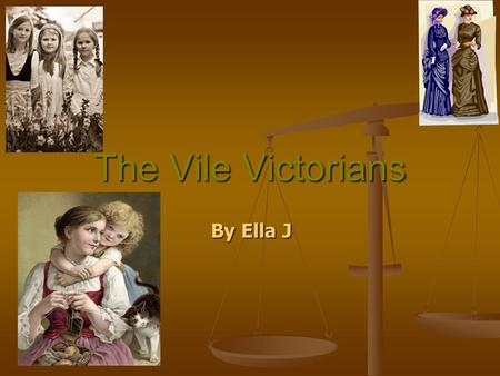 The Vile Victorians By Ella J. Who were the Victorians and when did they live? They lived from 1837 when Queen Victoria started being Queen until 1901.
