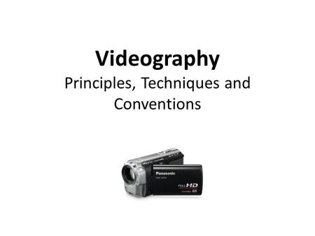 Videography Principles, Techniques and Conventions