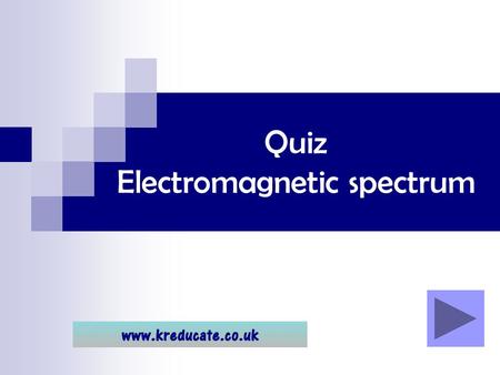 Quiz Electromagnetic spectrum. Using the quiz … Click through the quiz to see the questions and answers. Remember it is MUCH better to try to think of.