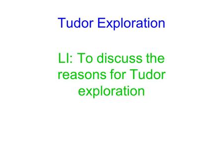 LI: To discuss the reasons for Tudor exploration