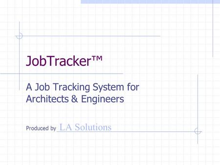 JobTracker™ A Job Tracking System for Architects & Engineers Produced by LA Solutions.