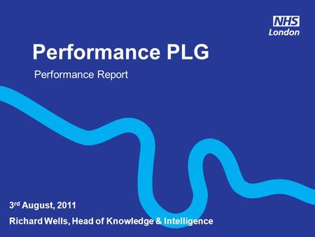 Performance PLG 3 rd August, 2011 Richard Wells, Head of Knowledge & Intelligence Performance Report.