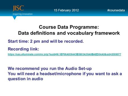 We recommend you run the Audio Set-up You will need a headset/microphone if you want to ask a question in audio Course Data Programme: Data definitions.