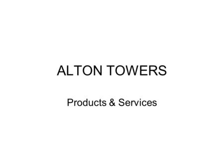 ALTON TOWERS Products & Services. Most of the “products” are in the form of services and are based on the various rides offered at the theme park. Split.