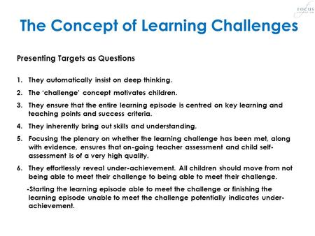 The Concept of Learning Challenges Presenting Targets as Questions 1.They automatically insist on deep thinking. 2.The ‘challenge’ concept motivates children.