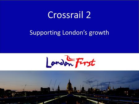 2009 Priorities & issues John Dickie Crossrail 2 Supporting London’s growth.