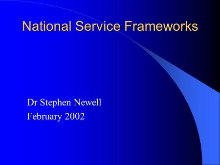 National Service Frameworks Dr Stephen Newell February 2002.