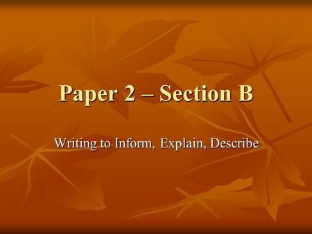 Paper 2 – Section B Writing to Inform, Explain, Describe.