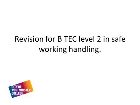 Revision for B TEC level 2 in safe working handling.