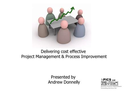Delivering cost effective Project Management & Process Improvement Presented by Andrew Donnelly.