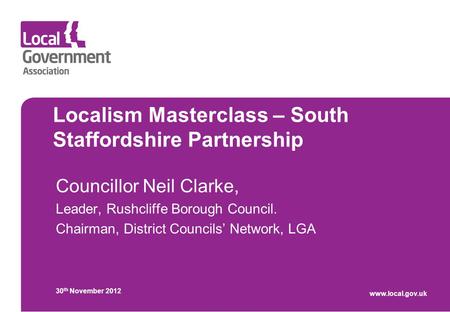 Localism Masterclass – South Staffordshire Partnership Councillor Neil Clarke, Leader, Rushcliffe Borough Council. Chairman, District Councils’ Network,