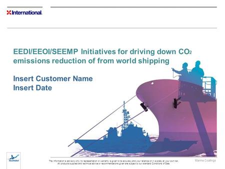 EEDI/EEOI/SEEMP Initiatives for driving down CO2 emissions reduction of from world shipping Insert Customer Name Insert Date.