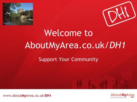 Www.AboutMyArea.co.uk/DH1 Welcome to AboutMyArea.co.uk/DH1 Support Your Community www.AboutMyArea.co.uk/DH1.