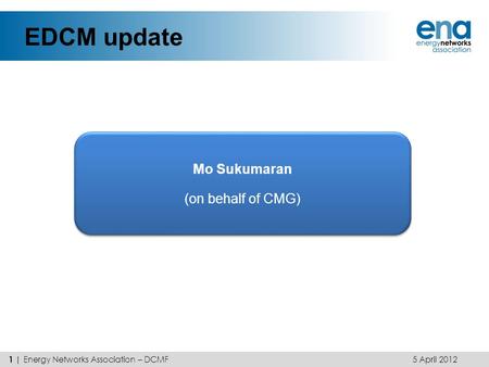 EDCM update Mo Sukumaran (on behalf of CMG)