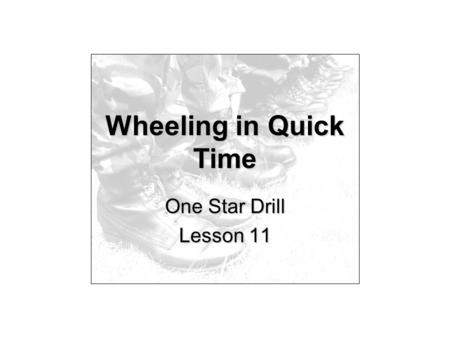 Wheeling in Quick Time One Star Drill Lesson 11. 0102DR11PP The Aim Wheeling is a method by which a body of men with a frontage of not more than six ranks.