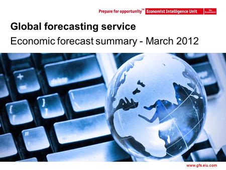 Master Template1 Global forecasting service Economic forecast summary - March 2012 www.gfs.eiu.com.