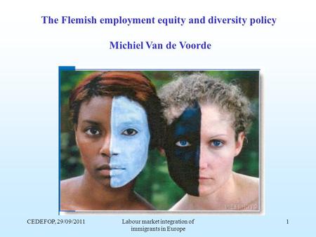 CEDEFOP, 29/09/2011Labour market integration of immigrants in Europe 1 The Flemish employment equity and diversity policy Michiel Van de Voorde.