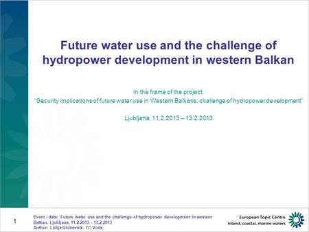 Event / date: Future water use and the challenge of hydropower development in western Balkan, Ljubljana, 11.2.2013 - 13.2.2013 Author: Lidija Globevnik,