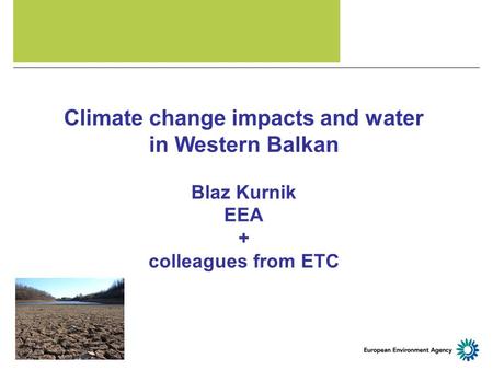 Climate change impacts and water in Western Balkan Blaz Kurnik EEA + colleagues from ETC.