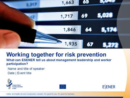 Safety and health at work is everyone’s concern. It’s good for you. It’s good for business. Working together for risk prevention What can ESENER tell us.