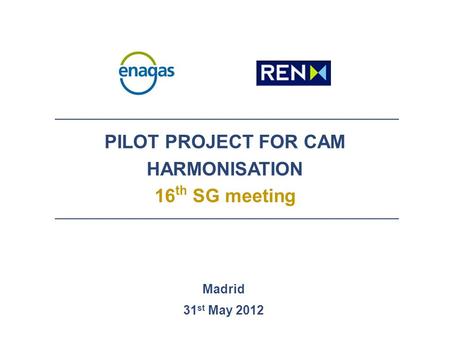 PILOT PROJECT FOR CAM HARMONISATION 16 th SG meeting Madrid 31 st May 2012.