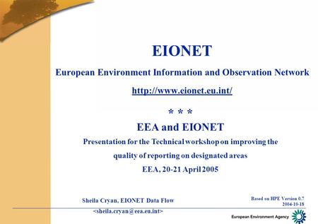 EIONET European Environment Information and Observation Network  Based on HPE Version 0.7 2004-10-18 * * * EEA and EIONET Presentation.
