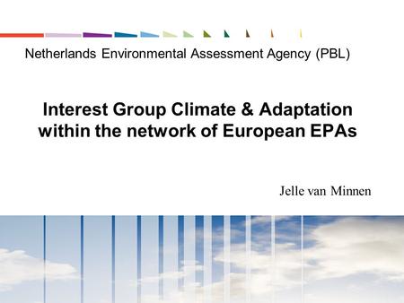 Interest Group Climate & Adaptation within the network of European EPAs Jelle van Minnen Netherlands Environmental Assessment Agency (PBL)
