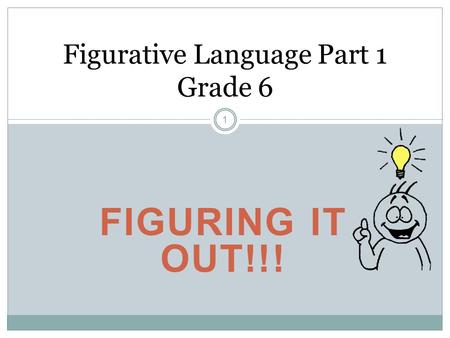 FIGURING IT OUT!!! Figurative Language Part 1 Grade 6 1.