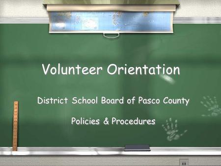 Volunteer Orientation District School Board of Pasco County Policies & Procedures District School Board of Pasco County Policies & Procedures.