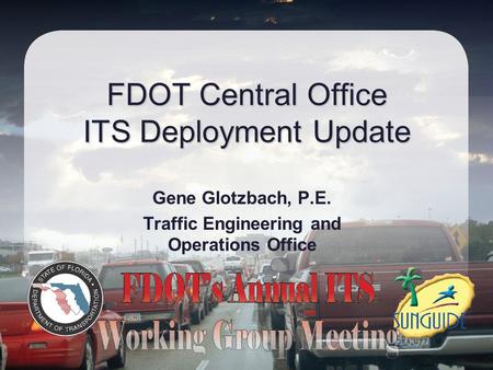 FDOT Central Office ITS Deployment Update Gene Glotzbach, P.E. Traffic Engineering and Operations Office.