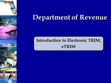 Department of Revenue Introduction to Electronic TRIM, eTRIM eTRIM.