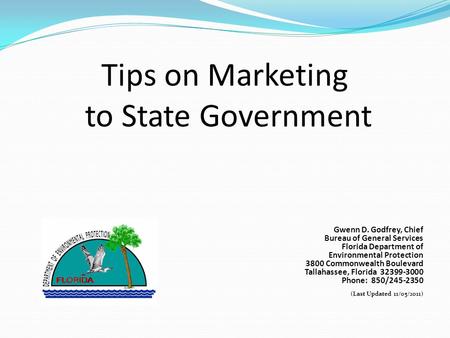 Tips on Marketing to State Government Gwenn D. Godfrey, Chief Bureau of General Services Florida Department of Environmental Protection 3800 Commonwealth.