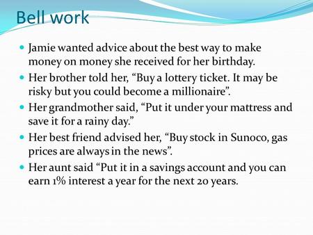 Bell work Jamie wanted advice about the best way to make money on money she received for her birthday. Her brother told her, “Buy a lottery ticket. It.