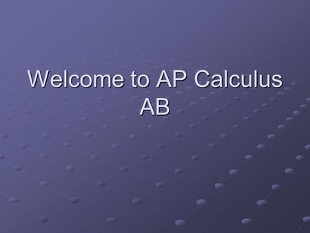 Welcome to AP Calculus AB. Goal My goal is to prepare you for a rigorous examination on May 9 th. Passing this exam will be a huge achievement. No one.