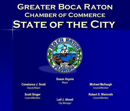 Greater Boca Raton Susan Haynie Mayor Scott Singer Council Member Michael Mullaugh Council Member Robert S. Weinroth Council Member Leif J. Ahnell City.
