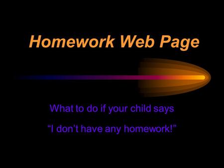 Homework Web Page What to do if your child says “I don’t have any homework!”