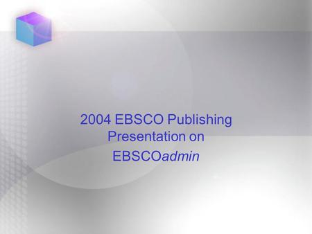 2004 EBSCO Publishing Presentation on EBSCOadmin.