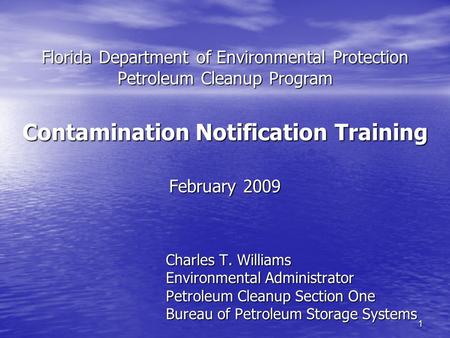 Florida Department of Environmental Protection Petroleum Cleanup Program Contamination Notification Training February 2009 Charles T. Williams Environmental.