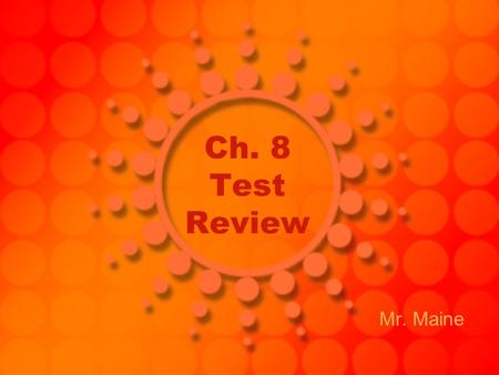 Ch. 8 Test Review Mr. Maine.