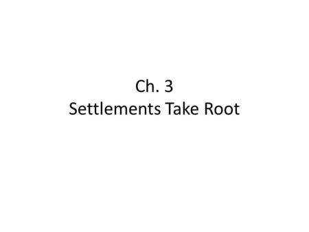 Ch. 3 Settlements Take Root