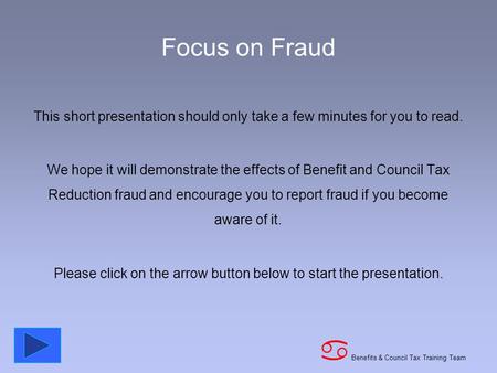 Benefits & Council Tax Training Team a Focus on Fraud This short presentation should only take a few minutes for you to read. We hope it will demonstrate.